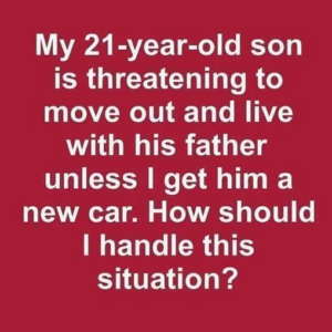 Son Says He’ll Move Out Unless I Buy Him